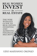 Real Women Invest in Real Estate: The Wise Woman's Guide to Real Estate Investing and Achieving Financial Security