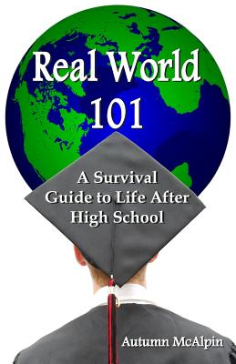 Real World 101: A Survival Guide to Life After High School - McAlpin, Autumn