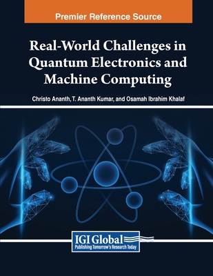 Real-World Challenges in Quantum Electronics and Machine Computing - Ananth, Christo (Editor), and Kumar, T Ananth (Editor), and Ibrahim Khalaf, Osamah (Editor)