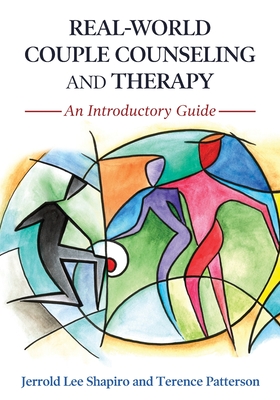 Real-World Couple Counseling and Therapy: An Introductory Guide - Shapiro, Jerrold Lee, and Patterson, Terence