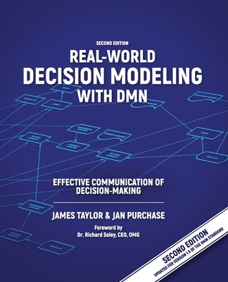 Real-World Decision Modeling with DMN: Effective Communication of Decision-Making - Taylor, James, and Purchase, Jan