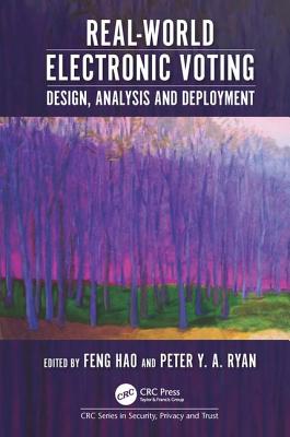 Real-World Electronic Voting: Design, Analysis and Deployment - Hao, Feng (Editor), and Ryan, Peter Y. A. (Editor)