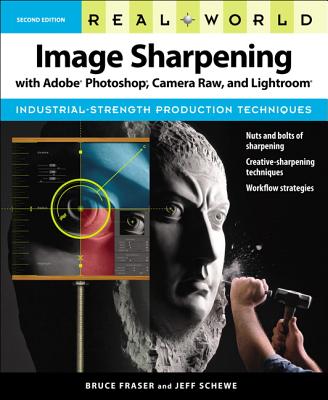 Real World Image Sharpening with Adobe Photoshop, Camera Raw, and Lightroom - Fraser, Bruce, and Schewe, Jeff