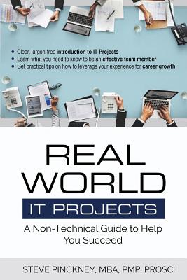 Real World IT Projects: A Non-Technical Guide to Help You Succeed - Pinckney, Steve L