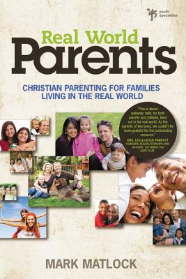 Real World Parents: Christian Parenting for Families Living in the Real World - Matlock, Mark