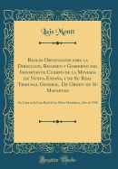 Reales Ordenanzas Para La Direccion, Regimen y Gobierno del Importante Cuerpo de la Mineria de Nueva-Espaa, y de Su Real Tribunal General. de Orden de Su Magestad: En Lima En La Casa Real de Los Nios Huerfanos, Ao de 1786 (Classic Reprint)