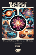 Realidade Negativa: O Lado Positivo do Universo e a Ci?ncia da Inexist?ncia