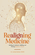 Realigning Medicine: Building an Authentic, Fulfilling, and Thriving Healthcare Practice