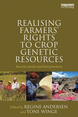 Realising Farmers' Rights to Crop Genetic Resources: Success Stories and Best Practices - Andersen, Regine (Editor), and Winge, Tone (Editor)