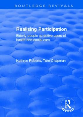 Realising Participation: Elderly People as Active Users of Health and Social Care - Roberts, Kathryn, and Chapman, Tom