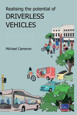 Realising the Potential of Driverless Vehicles: Recommendations for Law Reform - Cameron, Michael