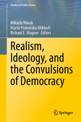 Realism, Ideology, and the Convulsions of Democracy - Novak, Mikayla (Editor), and Podemska-Mikluch, Marta (Editor), and Wagner, Richard E. (Editor)