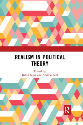 Realism in Political Theory - Sagar, Rahul (Editor), and Sabl, Andrew (Editor)
