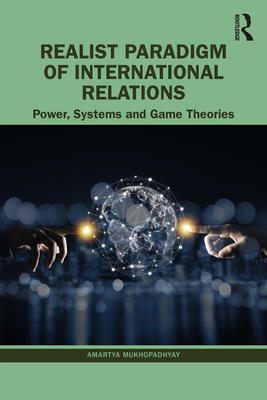 Realist Paradigm of International Relations: Power, Systems and Game Theories - Mukhopadhyay, Amartya