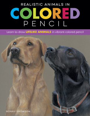 Realistic Animals in Colored Pencil: Learn to Draw Lifelike Animals in Vibrant Colored Pencil - Snowdon, Bonny