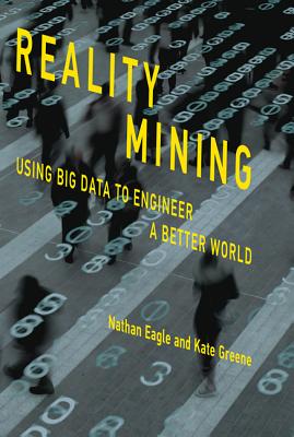 Reality Mining: Using Big Data to Engineer a Better World - Eagle, Nathan, and Greene, Kate