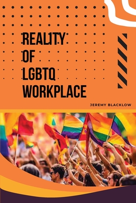 Reality of LGBTQ Workplace - Blacklow, Jeremy