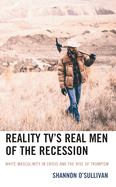 Reality Tv's Real Men of the Recession: White Masculinity in Crisis and the Rise of Trumpism