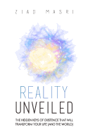 Reality Unveiled: The Hidden Keys of Existence That Will Transform Your Life (and the World)