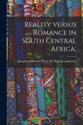 Reality Versus Romance in South Central Africa; - Johnston, James M D (Creator)