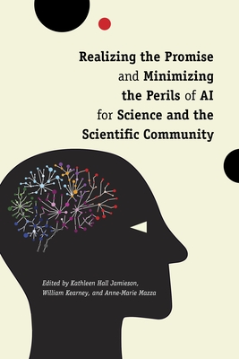 Realizing the Promise and Minimizing the Perils of AI for Science and the Scientific Community - Jamieson, Kathleen Hall, Professor (Editor), and Kearney, William (Editor), and Mazza, Anne-Marie (Editor)