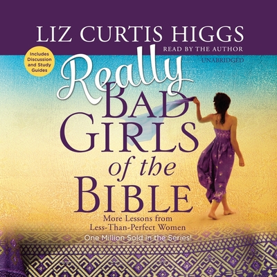Really Bad Girls of the Bible: More Lessons from Less-Than-Perfect Women - Higgs, Liz Curtis (Read by)