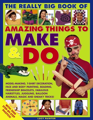 Really Big Book of Amazing Things to Make & Do - Painter Lucy