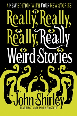 Really, Really, Really, Really Weird Stories: A New Edition with Four New Stories - Shirley, John