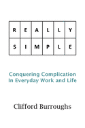 Really Simple: Conquering Complication In Everyday Work and Life