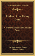 Realms of the Living Dead; A Brief Description of Life After Death