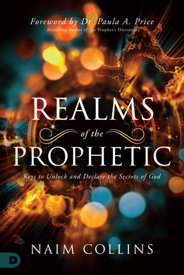 Realms of the Prophetic: Keys to Unlock and Declare the Secrets of God - Collins, Naim, and Price, Paula A (Foreword by)
