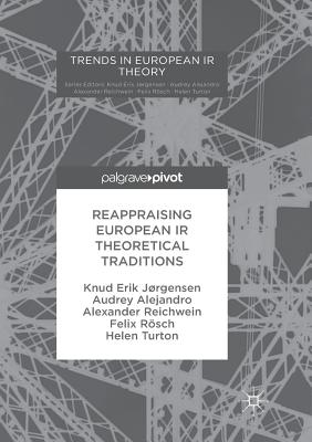 Reappraising European IR Theoretical Traditions - Jrgensen, Knud Erik, and Alejandro, Audrey, and Reichwein, Alexander