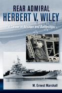 Rear Admiral Herbert V. Wiley, U.S. Navy: A Career in Airships and Battleships