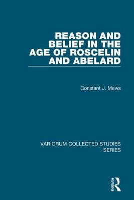 Reason and Belief in the Age of Roscelin and Abelard - Mews, Constant J