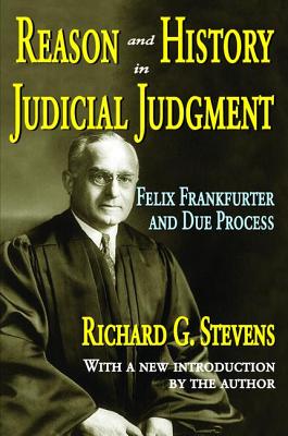 Reason and History in Judicial Judgment: Felix Frankfurter and Due Process - Stevens, Richard