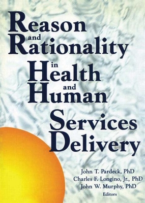 Reason and Rationality in Health and Human Services Delivery - Pardeck, Jean A, and Murphy, John W, and Longino, Jr, Charles