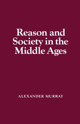 Reason and Society in the Middle Ages - Murray, Alexander