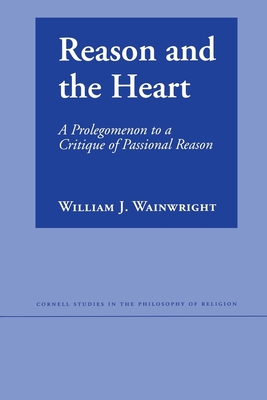 Reason and the Heart: A Prolegomenon to a Critique of Passional Reason - Wainwright, William J
