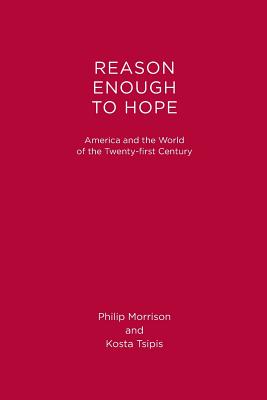 Reason Enough to Hope: America and the World of the Twenty-First Century - Morrison, Philip, and Tsipis, Kosta, Professor