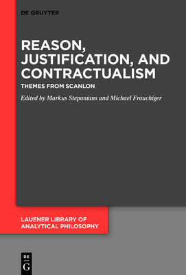 Reason, Justification, and Contractualism: Themes from Scanlon - Stepanians, Markus (Editor), and Frauchiger, Michael (Editor)