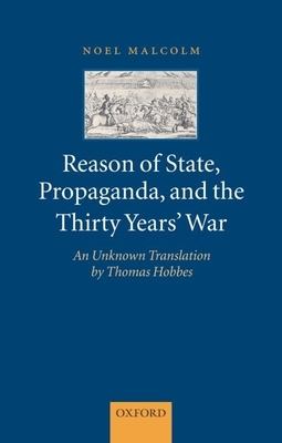 Reason of State, Propaganda, and the Thirty Years' War: An Unknown Translation by Thomas Hobbes - Malcolm, Noel