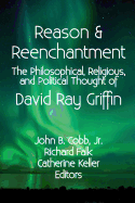 Reason & Reenchantment: The Philosophical, Religious, & Political Thought of David Ray Griffin