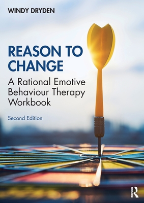 Reason to Change: A Rational Emotive Behaviour Therapy Workbook 2nd edition - Dryden, Windy