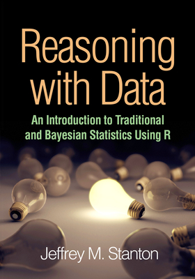 Reasoning with Data: An Introduction to Traditional and Bayesian Statistics Using R - Stanton, Jeffrey M, PhD