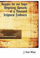 Reasons for Our Hope Omprising Upwards of a Thousand Scriptural Evidences