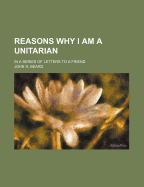 Reasons Why I Am a Unitarian: In a Series of Letters to a Friend