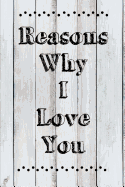 Reasons Why I Love You: Tell Them All the Things You Love about Them: 6x9 Inch, 120 Page, Blank Lined Journal Notebook