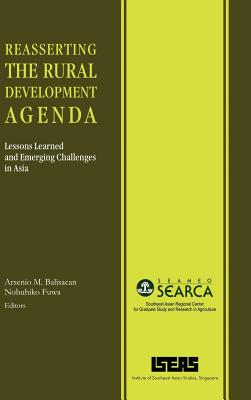 Reasserting the Rural Development Agenda: Lessons Learned and Emerging Challenges in Asia - Balisacan, Arsenio Molina (Editor), and Fuwa, Nobuhiko (Editor)