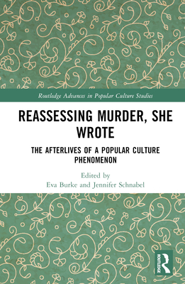 Reassessing Murder, She Wrote: The Afterlives of a Popular Culture Phenomenon - Burke, Eva (Editor), and Schnabel, Jennifer (Editor)