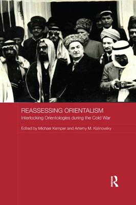 Reassessing Orientalism: Interlocking Orientologies during the Cold War - Kemper, Michael (Editor), and Kalinovsky, Artemy M. (Editor)